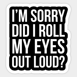 I'm Sorry, Did I Roll My Eyes Out Loud? Sticker